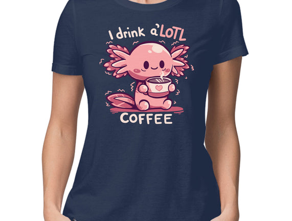 I Drink Alotl Coffee