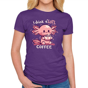 I Drink Alotl Coffee