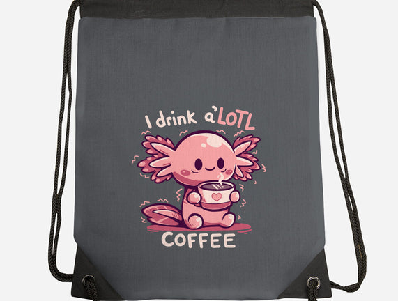 I Drink Alotl Coffee