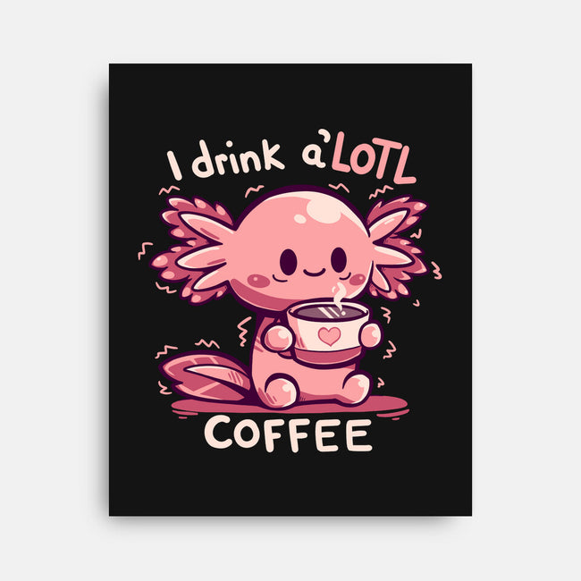 I Drink Alotl Coffee-none stretched canvas-TechraNova