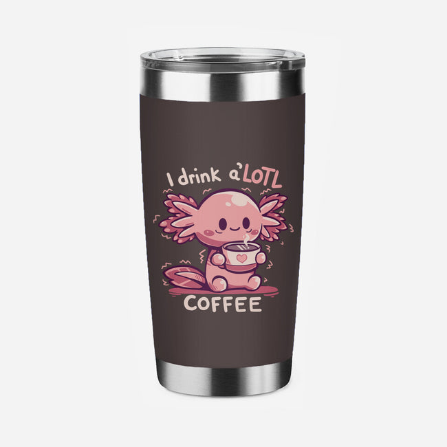 I Drink Alotl Coffee-none stainless steel tumbler drinkware-TechraNova