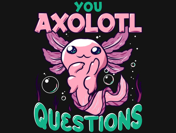 You Axolotl Questions