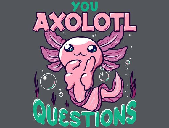 You Axolotl Questions