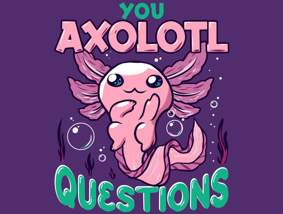 You Axolotl Questions