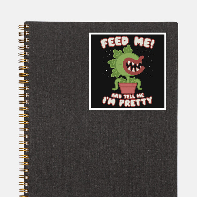 Feed Me! And Tell Me I'm Pretty-none glossy sticker-Weird & Punderful