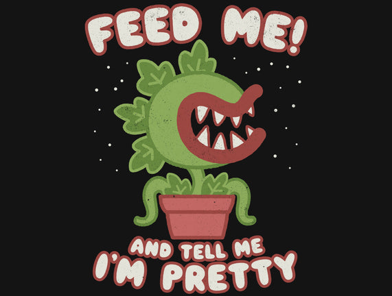 Feed Me! And Tell Me I'm Pretty