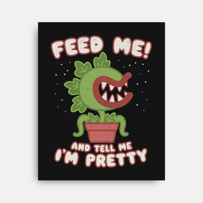 Feed Me! And Tell Me I'm Pretty-none stretched canvas-Weird & Punderful