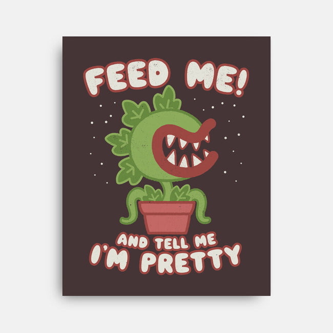 Feed Me! And Tell Me I'm Pretty-none stretched canvas-Weird & Punderful