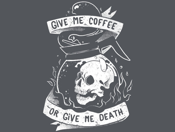 Give Me Coffee Or Give Me Death