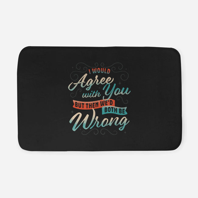 I Would Agree With You But-none memory foam bath mat-zawitees
