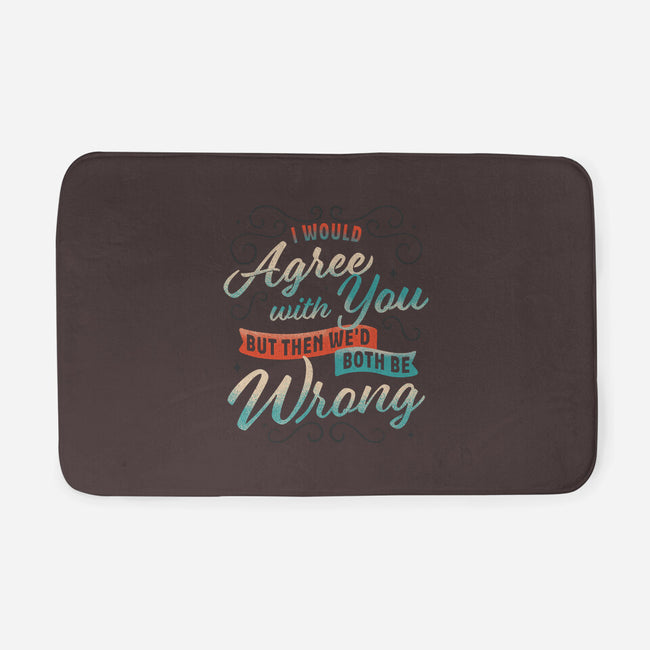 I Would Agree With You But-none memory foam bath mat-zawitees