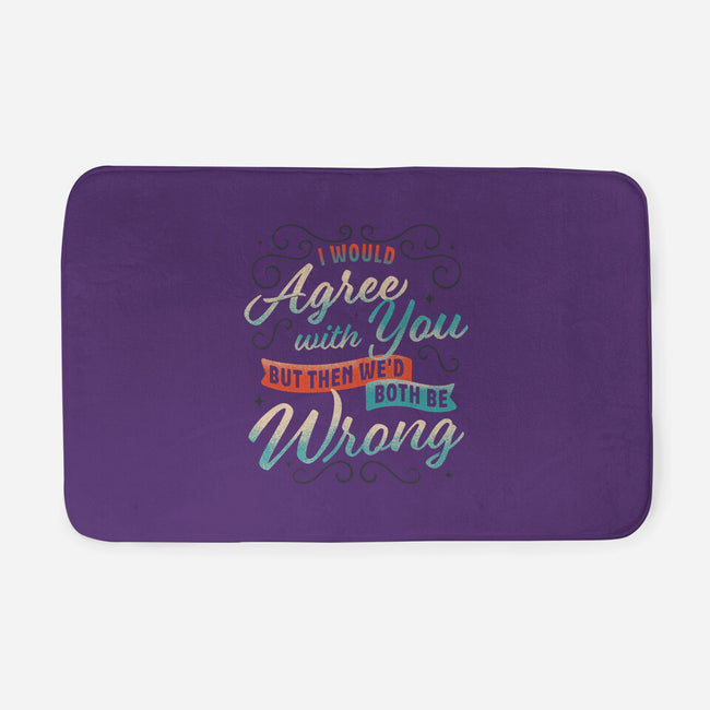 I Would Agree With You But-none memory foam bath mat-zawitees