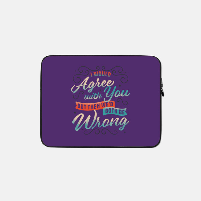 I Would Agree With You But-none zippered laptop sleeve-zawitees