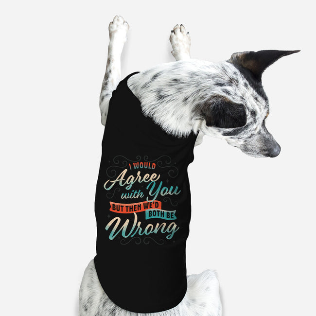 I Would Agree With You But-dog basic pet tank-zawitees