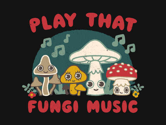 Play That Fungi Music