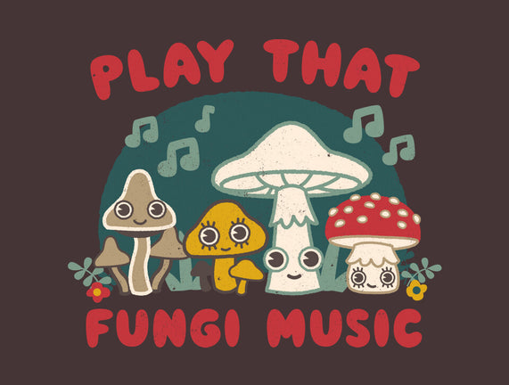 Play That Fungi Music