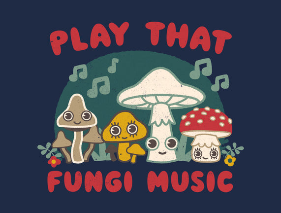 Play That Fungi Music