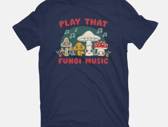 Play That Fungi Music