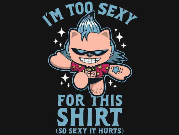 Too Sexy For This Shirt