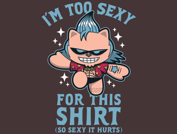 Too Sexy For This Shirt