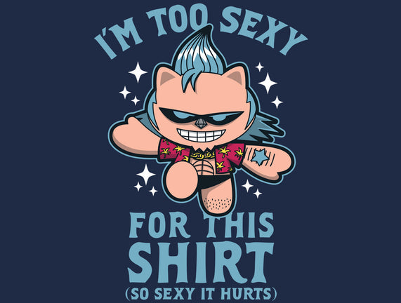 Too Sexy For This Shirt