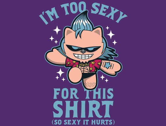 Too Sexy For This Shirt