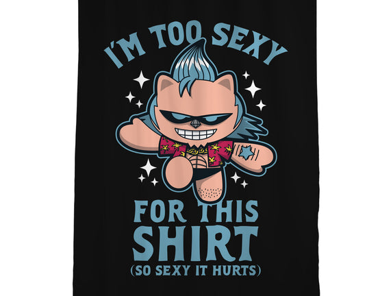 Too Sexy For This Shirt