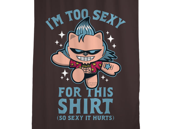 Too Sexy For This Shirt