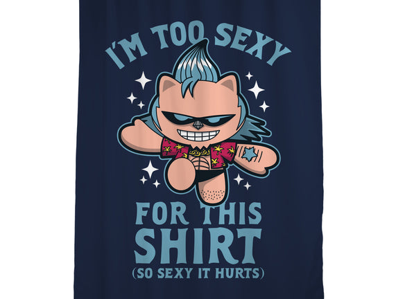 Too Sexy For This Shirt