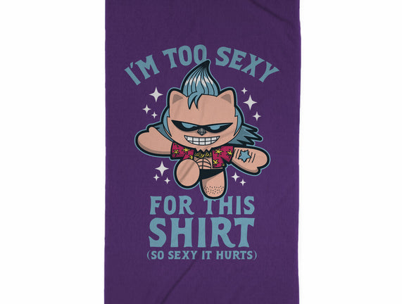 Too Sexy For This Shirt