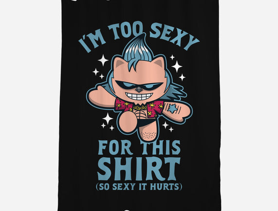 Too Sexy For This Shirt