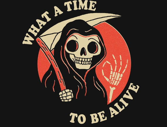 What a Time to Be Alive