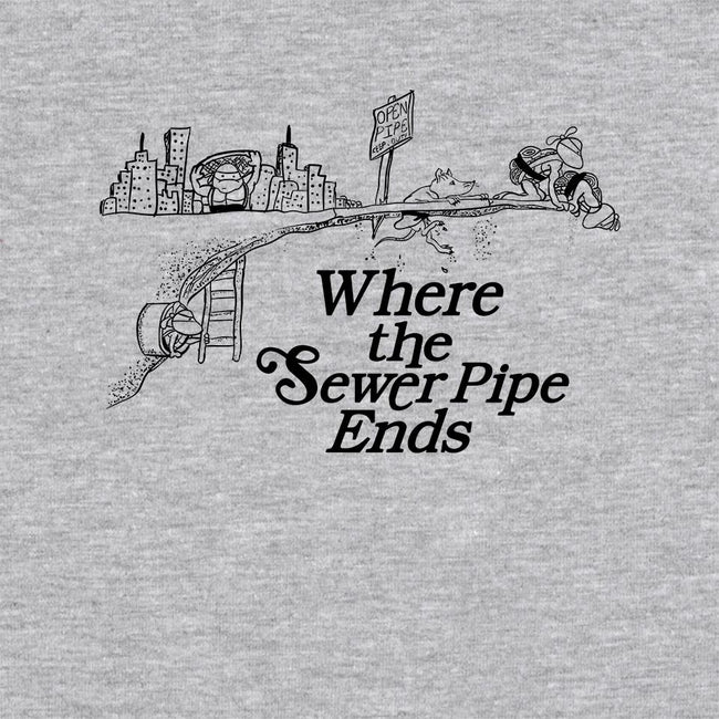 Where the Sewer Pipe Ends-unisex pullover sweatshirt-beware1984