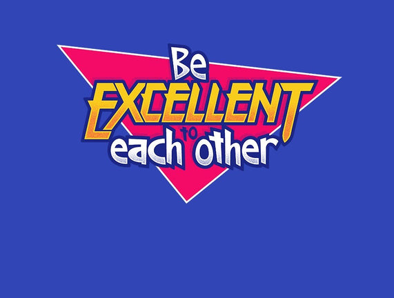 Be Excellent to Each Other